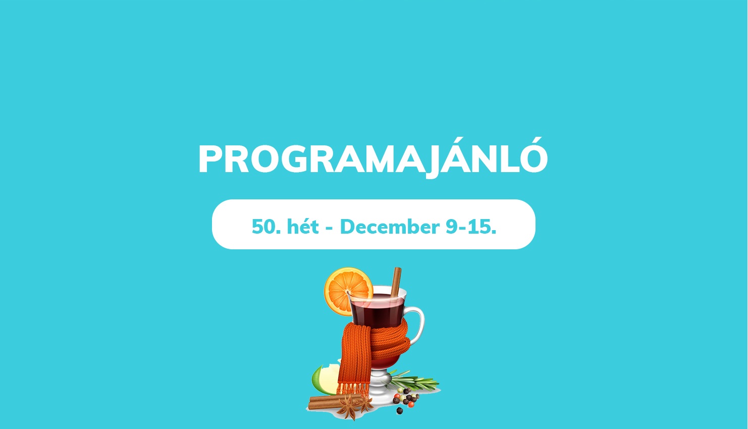 Heti programajánlónk – 50.hét / December 9-15.